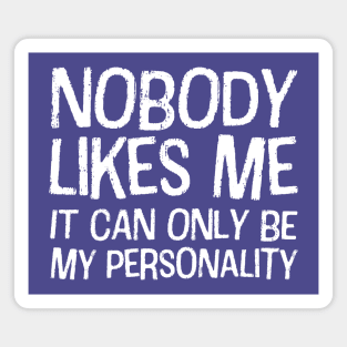 Nobody likes me: It can only be my personality (white text) Magnet